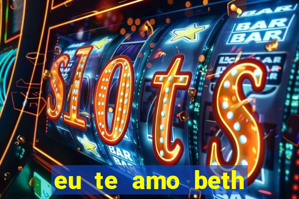 eu te amo beth cooper 2